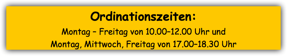 Ordinationszeiten: Montag – Freitag von 10.00–12.00 Uhr und  Montag, Mittwoch, Freitag von 17.00–18.30 Uhr